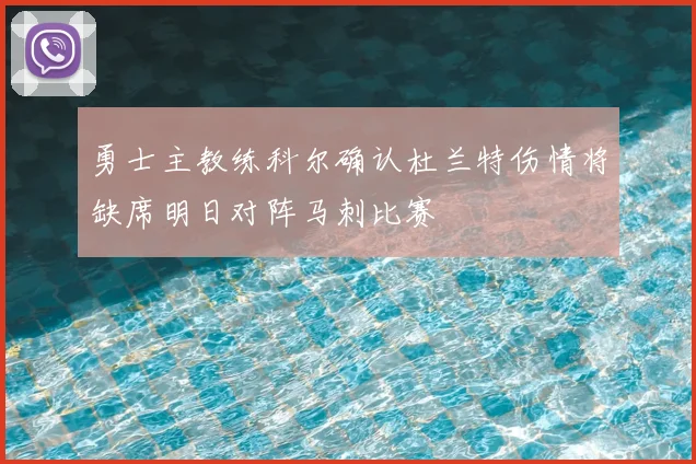 勇士主教练科尔确认杜兰特伤情将缺席明日对阵马刺比赛