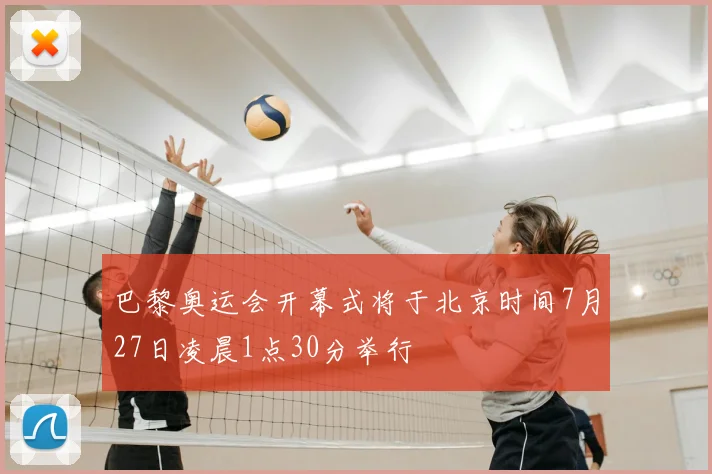 巴黎奥运会开幕式将于北京时间7月27日凌晨1点30分举行