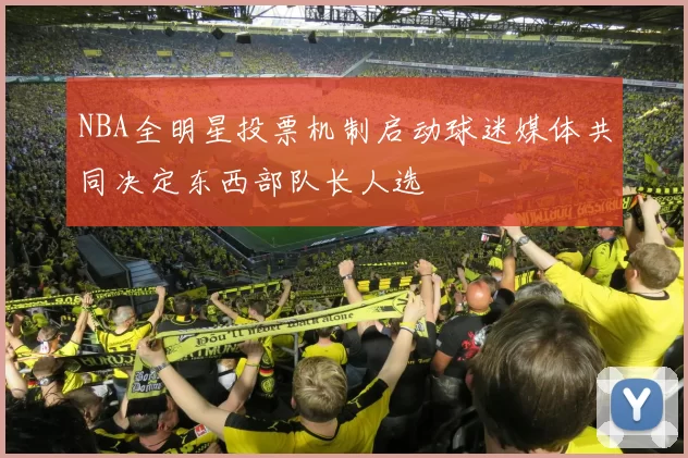 NBA全明星投票机制启动球迷媒体共同决定东西部队长人选