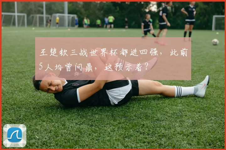 王楚钦三战世界杯都进四强，此前5人均曾问鼎，这预示着？